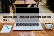 篮球场观众席（篮球场观众席垃圾桶怎么摆放图片）