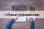 37手游俱乐部（37手游俱乐部人工客服）