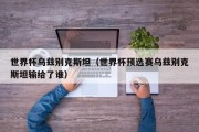 世界杯乌兹别克斯坦（世界杯预选赛乌兹别克斯坦输给了谁）