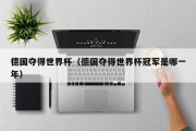 德国夺得世界杯（德国夺得世界杯冠军是哪一年）