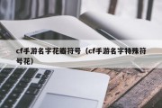 cf手游名字花瓣符号（cf手游名字特殊符号花）