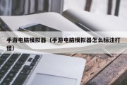手游电脑模拟器（手游电脑模拟器怎么标注打怪）