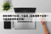 双色球两个红球一个篮球（双色球两个红球一个篮球有奖吗多少钱）