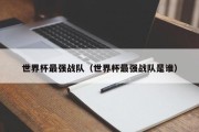 世界杯最强战队（世界杯最强战队是谁）