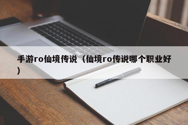 手游ro仙境传说(仙境ro传说哪个职业好)