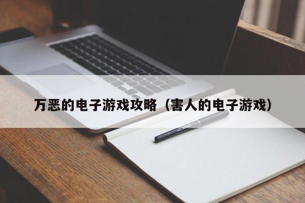 万恶的电子游戏攻略(害人的电子游戏)