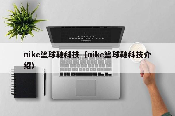 nike篮球鞋科技(nike篮球鞋科技介绍)