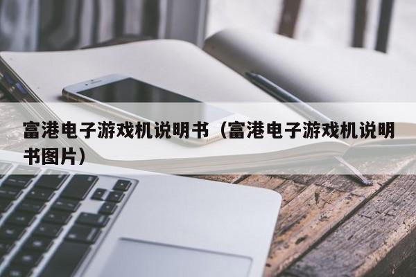 富港电子游戏机说明书(富港电子游戏机说明书图片)